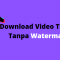 Cara Download Video TikTok Tanpa Watermark Dan Tanpa Aplikasi