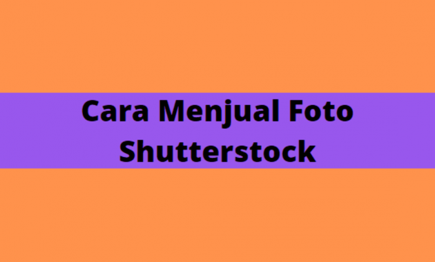 Cara Menjual Foto Di Shutterstock, Panduan Untuk Pemula